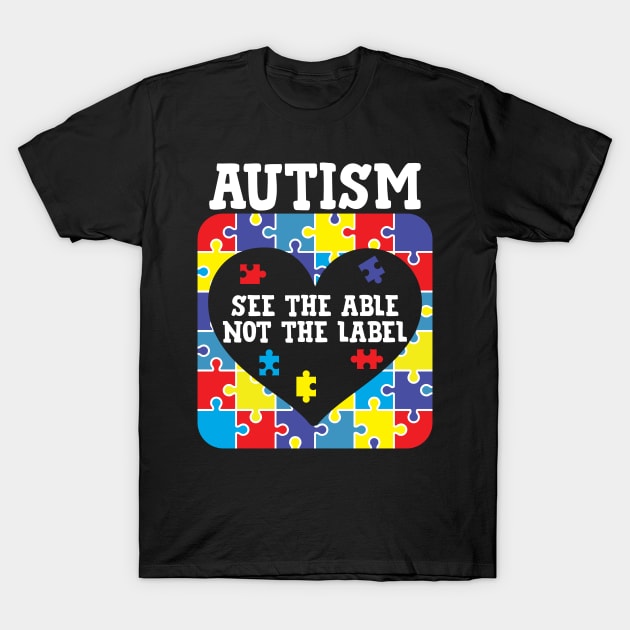 Autism See The Able Not The Label T-Shirt by TeeShirt_Expressive